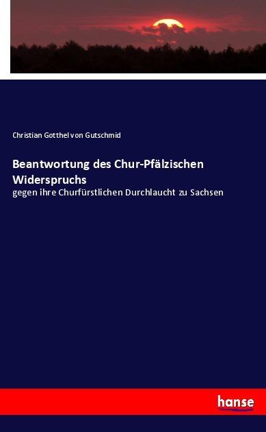 Image du produit Beantwortung des Chur-Pfälzischen Widerspruchs (Allemand, Christian Gotthelf de Gutschmid, 2017)
