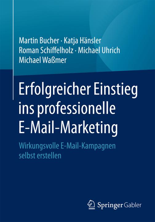Actual product image Erfolgreicher Einstieg ins professionelle E-Mail-Marketing (German, Michael Wassmer, Michael Uhrich, Martin Bucher, Katja Hänsler, Roman Schiffelholz, 2016)