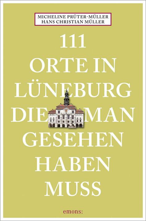 Produktbild 111 Orte in Lüneburg, die man gesehen haben muss (Deutsch, Micheline Prüter-Müller, Hans Christian Müller, 2023)