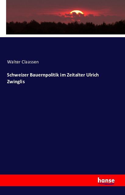 Image du produit Schweizer Bauernpolitik im Zeitalter Ulrich Zwinglis (Allemand, Walter Claassen, 2016)