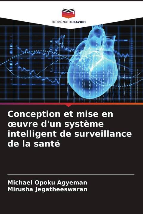 Produktbild Conception et mise en oeuvre d'un système intelligent de surveillance de la santé (Michael Opoku Agyeman, Mirusha Jegatheeswaran, 2022)