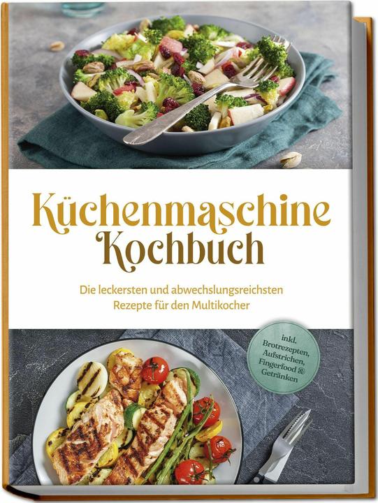 Produktbild Küchenmaschine Kochbuch: Die leckersten und abwechslungsreichsten Rezepte für den Multikocher - (Deutsch, Charlotte Davis, 2024)