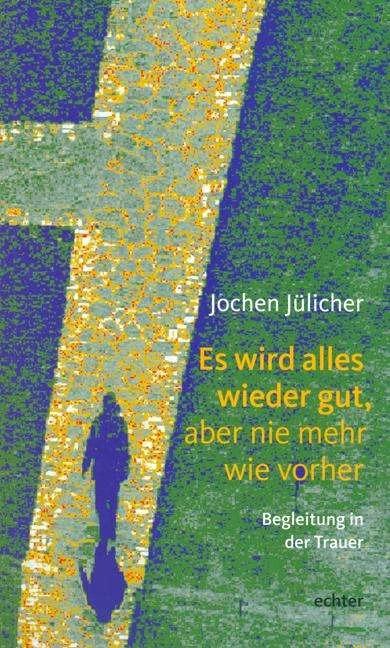 Produktbild Es wird alles wieder gut, aber nie mehr wie vorher (Deutsch, Jochen Jülicher, 1999)
