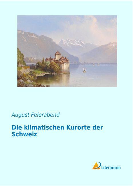 Produktbild Die klimatischen Kurorte der Schweiz (Deutsch, August Maurus Feierabend, 2015)