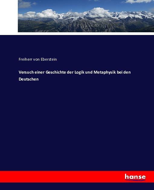 Produktbild Versuch einer Geschichte der Logik und Metaphysik bei den Deutschen (Deutsch, Wilhelm L. von Eberstein, 2016)