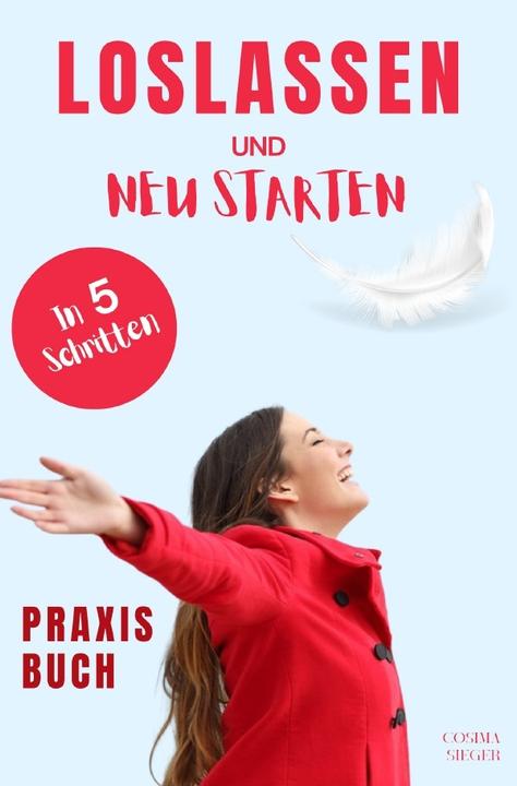 Produktbild Loslassen: DAS GROSSE PRAXISBUCH ZUM LOSLASSEN! Wie Sie in 5 Schritten loslassen, von Herzen verzeih (Deutsch, Cosima Sieger, 2024)