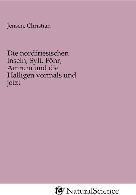 Actual product image MV-NaturalScience Die nordfriesischen inseln, Sylt, Föhr, Amrum und die Halligen vormals und jetzt (Christian Jensen, 2020)