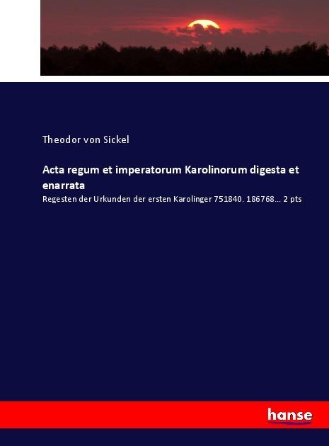 Image du produit Acta regum et imperatorum Karolinorum digesta et enarrata (Theodor von Sickel, 2017)