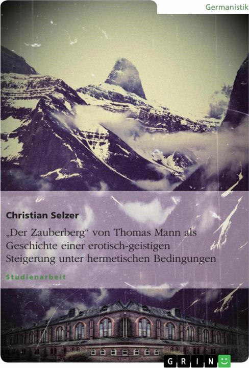 Produktbild Der Zauberberg von Thomas Mann als Geschichte einer erotisch-geistigen Steigerung unter hermeti... (Deutsch, Christian Selzer, 2011)