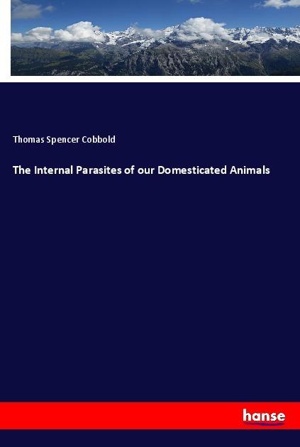 Produktbild The Internal Parasites of our Domesticated Animals (Deutsch, Thomas Spencer Cobbold, 2018)