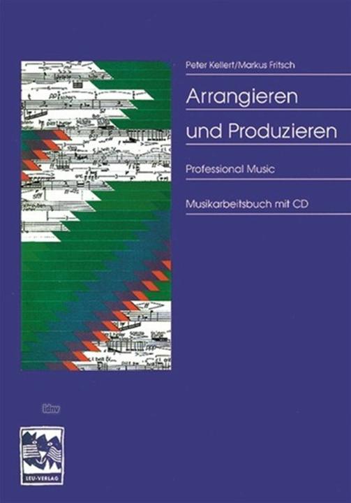 Arrangieren und Produzieren. Mit CD (German, Markus Fritsch, Peter Kellert, Andreas Lonardoni, 2012)