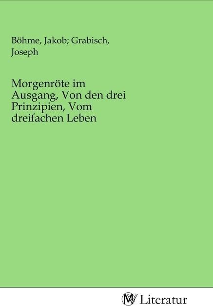 Produktbild MV-Literatur Morgenröte im Ausgang, Von den drei Prinzipien, Vom dreifachen Leben (Jakob Grabisch, Joseph Bohme, 2020)