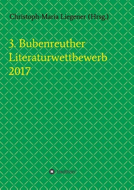 Produktbild 3. Bubenreuther Literaturwettbewerb 2017 (Christoph-Maria Liegener, 2017)