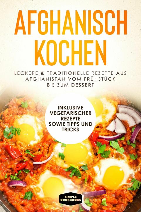 Produktbild Afghanisch kochen: Leckere & traditionelle Rezepte aus Afghanistan vom Frühstück bis zum Desser (Deutsch, Simple Cookbooks, 2024)