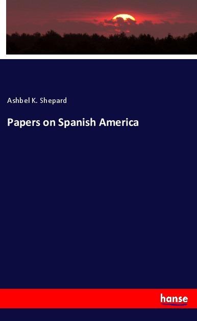 Actual product image Papers on Spanish America (German, Ashbel K. Shepard, 2018)