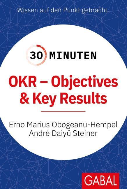 Produktbild 30 Minuten OKR - Objectives & Key Results (Deutsch, André Daiyû Steiner, Erno Marius Obogeanu-Hempel, André Daiy, 2021)