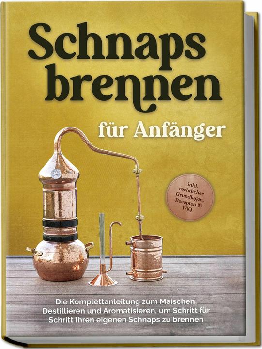 Produktbild Schnapsbrennen für Anfänger: Die Komplettanleitung zum Maischen, Destillieren und Aromatisieren, um (Deutsch, Charlotte Davis, 2024)