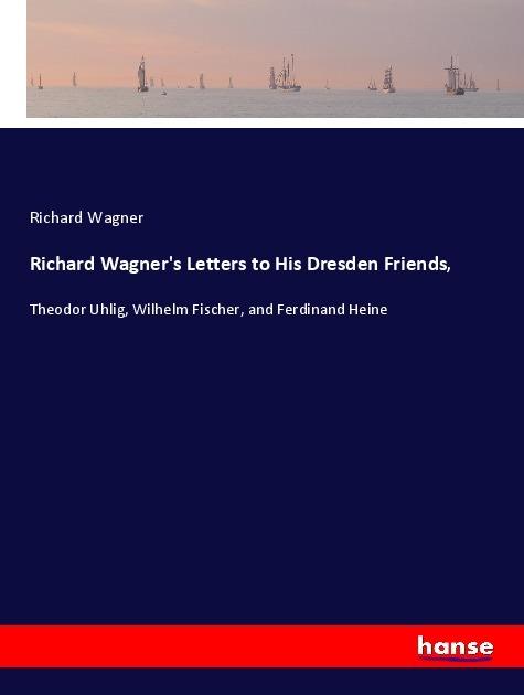 Produktbild Richard Wagner's Letters to His Dresden Friends (Richard Wagner, 2017)
