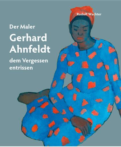 Produktbild Der Maler Gerhard Ahnfeldt - dem Vergessen entrissen (Deutsch, Rudolf Wachter, 2016)