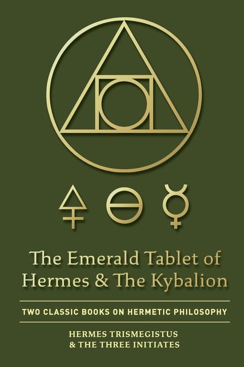 The Emerald Tablet of Hermes & The Kybalion (Englisch, The Three Initiates, Hermes Trismegistus, 2020)