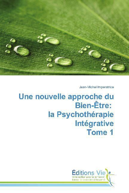 Actual product image Une nouvelle approche du Bien-Être: la Psychothérapie Intégrative Tome 1 (Jean-Michel Imperatrice, 2014)