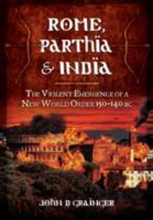Produktbild Rome, Parthia and India: The Violent Emergence of a New World Order 150-140BC (Englisch, Dr. John D. Grainger, 2014)