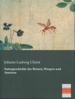 Actual product image Naturgeschichte der Bienen, Wespen und Ameisen (German, Johann L. Christ, 2013)