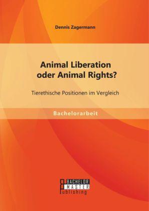 Produktbild Bachelor + Master Animal Liberation oder Animal Rights? Tierethische Positionen im Vergleich (Deutsch, Dennis Zagermann, 2014)