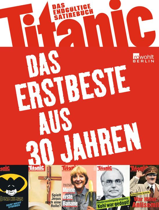 Produktbild Titanic: Das Erstbeste aus 30 Jahren (Deutsch, Mark-Stefan Tietze, Hans Zippert, Peter Knorr, Oliver Maria Schmitt, Martin Sonneborn, 2012)