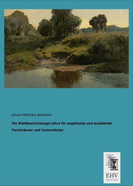 Produktbild Die Waldbeschützungs-Lehre für angehende und ausübende Forstmänner und Cameralisten (Johann M. Bechstein, 2014)