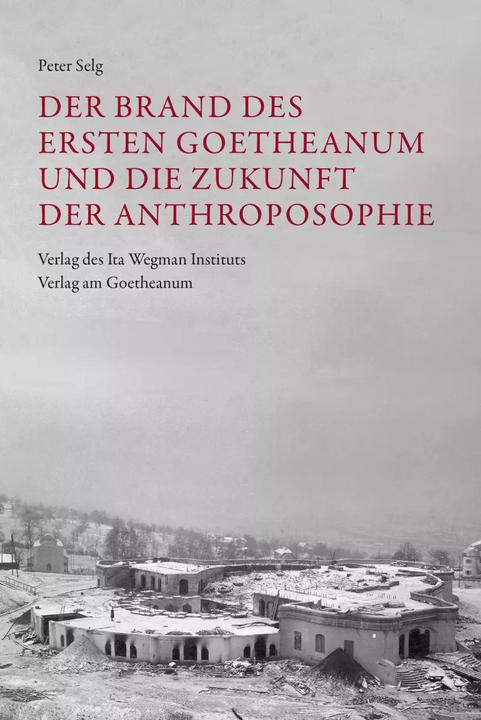 Produktbild Der Brand des Ersten Goetheanum und die Zukunft der Anthroposophie (Deutsch, Peter Selg, 2023)