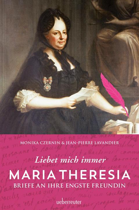 Produktbild Maria Theresia - Liebet mich immer (Deutsch, Monika Czernin, 2017)