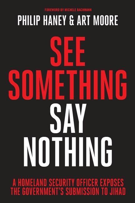 See Something, Say Nothing: A Homeland Security Officer Exposes the Government/'s Submission to Jiha (English, Philip Moore Haney, 2020)