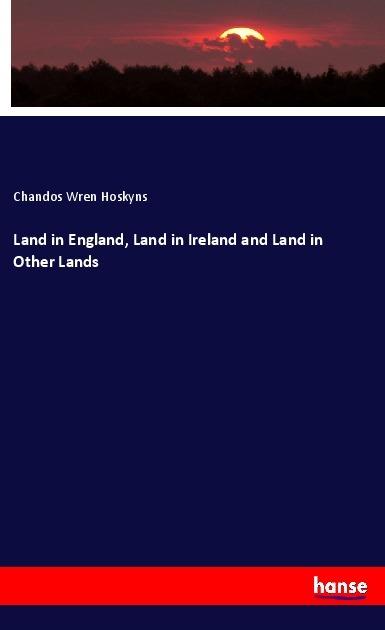 Immagine prodotto Land in England, Land in Ireland and Land in Other Lands (Tedesco, Chandos Wren Hoskyns, 2018)