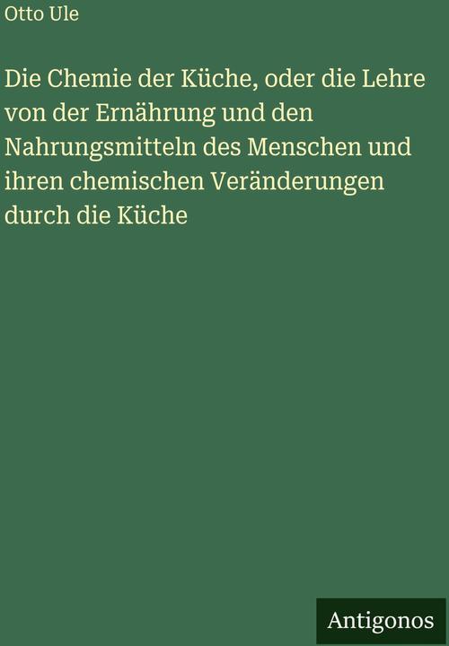 Produktbild Die Chemie der Kche, oder die Lehre von der Ernhrung und den Nahrungsmitteln des Menschen und i (Deutsch, Otto Ule, 2024)