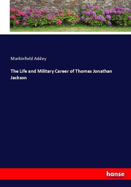 Produktbild The Life and Military Career of Thomas Jonathan Jackson (Deutsch, Markinfield Addey, 2017)