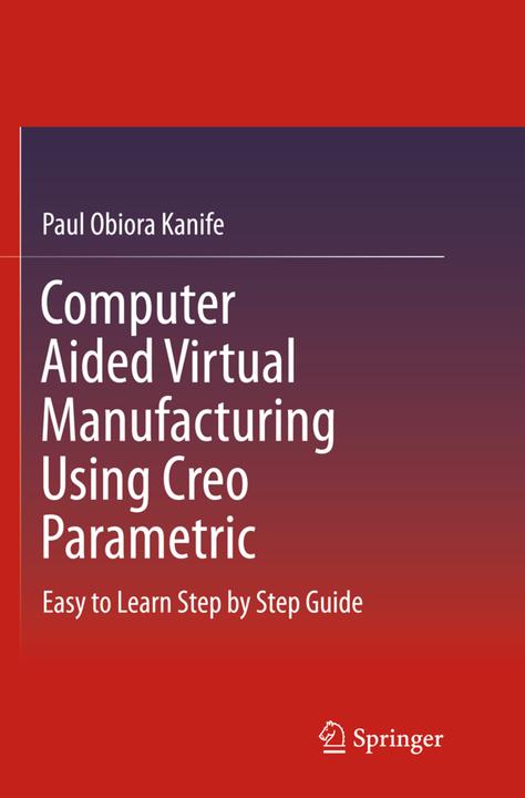 Actual product image Computer Aided Virtual Manufacturing Using Creo Parametric (English, Paul Obiora Kanife, 2018)