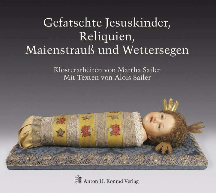 Actual product image Gefatschte Jesuskinder, Reliquien, Maienstrauss und Wettersegen (German, Joachim Feist, Martha Sailer, Alois Sailer, Hans Frei, 2018)