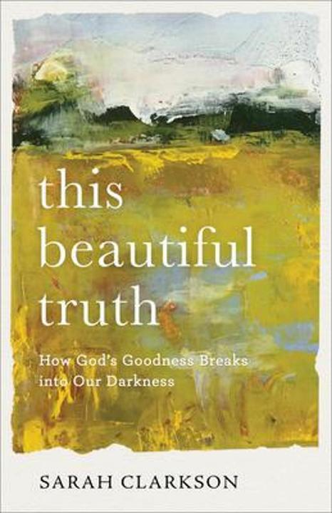 Actual product image This Beautiful Truth - How God's Goodness Breaks into Our Darkness (English, Sarah Clarkson, 2021)