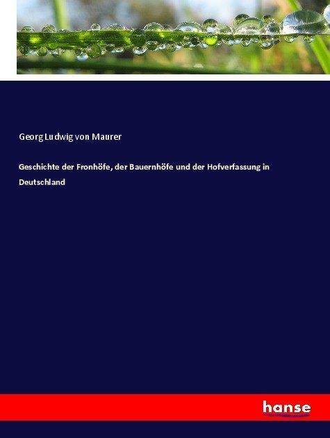 Produktbild Geschichte der Fronhöfe, der Bauernhöfe und der Hofverfassung in Deutschland (Georg Ludwig Von Maurer, 2017)