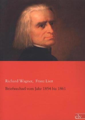 Image du produit Briefwechsel vom Jahr 1854 bis 1861 (Allemand, Richard Wagner, Franz Liszt, 2013)