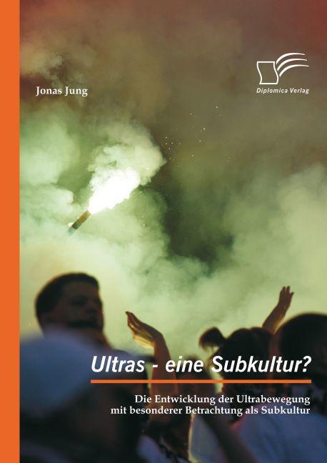 Produktbild Ultras - eine Subkultur? Die Entwicklung der Ultrabewegung mit besonderer Betrachtung als Subkultur (Deutsch, Jonas Jung, 2015)