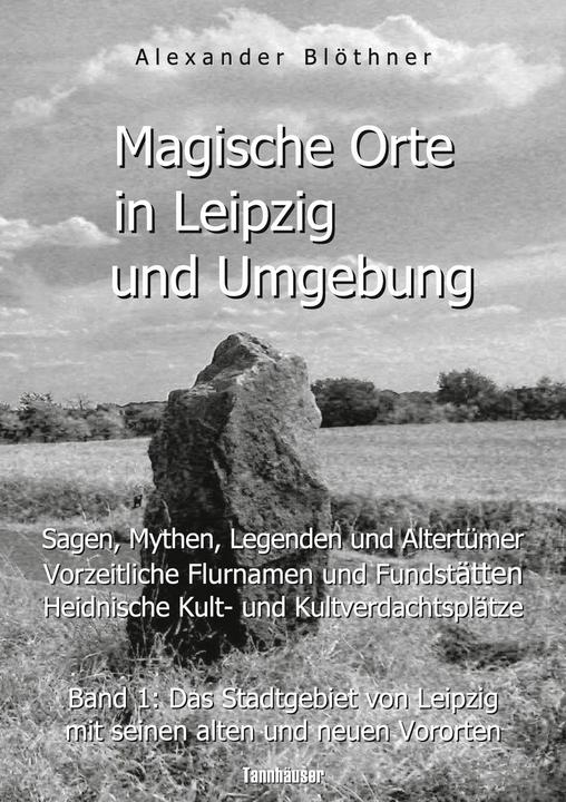Produktbild Magische Orte in Leipzig und Umgebung: Sagen, Mythen, Legenden und Altertmer, vorzeitliche Flur (Deutsch, Alexander Blöthner, 2021)