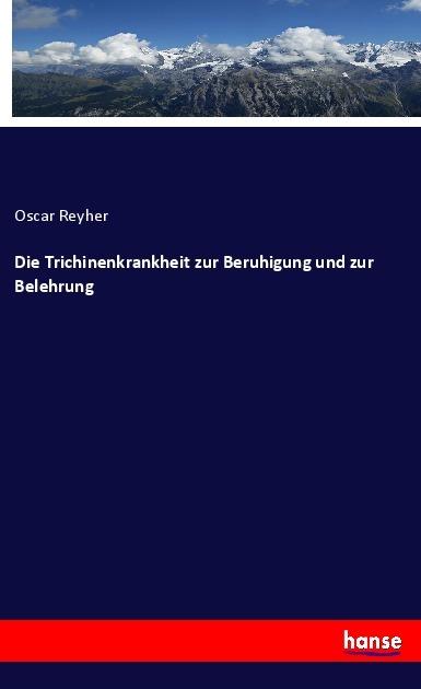 Produktbild Die Trichinenkrankheit zur Beruhigung und zur Belehrung (Deutsch, Oscar Reyher, 2018)