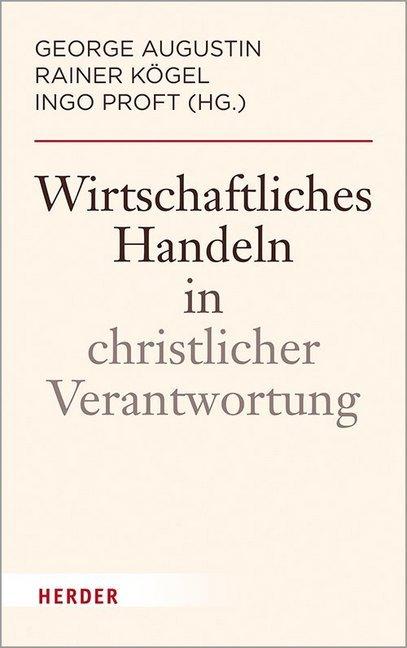 Produktbild Wirtschaftliches Handeln in christlicher Verantwortung (Deutsch, George Augustin, Ingo Proft, Rainer Kögel, 2020)