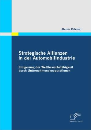 Immagine prodotto Strategische Allianzen in der Automobilindustrie: Steigerung der Wettbewerbsfähigkeit durch Unterneh (Abusar Rahmati, 2010)