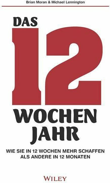 Das 12-Wochen-Jahr: Wie Sie in 12 Wochen mehr schaffen als andere in 12 Monaten (Brian Moran, Michael Lennington, Deutsch)