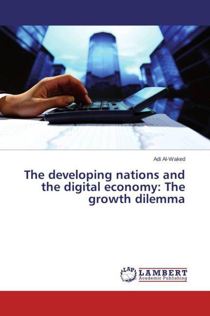 Actual product image The developing nations and the digital economy: The growth dilemma (Adi Al-Waked, 2015)