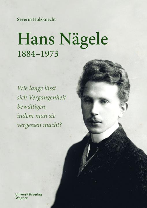 Hans Nägele. 1884-1973 (Deutsch, Severin Holzknecht, 2021)