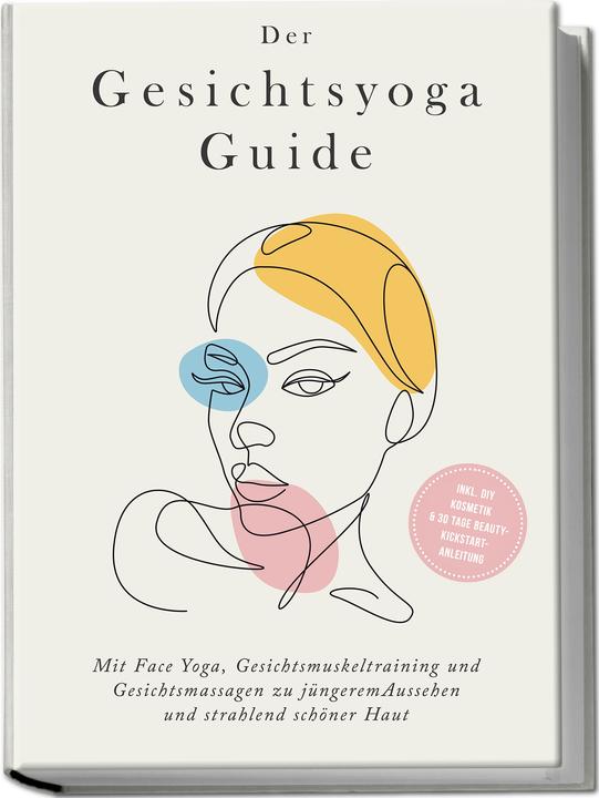 Produktbild Der Gesichtsyoga Guide: Mit Face Yoga, Gesichtsmuskeltraining und Gesichtsmassagen zu jüngerem Ausse (Deutsch, Katharina Feenders, 2024)